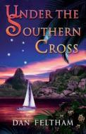 Under the Southern Cross di Dan Feltham edito da Booklocker.com, Inc.