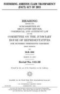 Furthering Asbestos Claim Transparency (Fact) Act of 2013 di United States Congress, United States House of Representatives, Committee on the Judiciary edito da Createspace Independent Publishing Platform