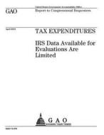 Tax Expenditures: IRS Data Available for Evaluation Are Limited di United States Government Account Office edito da Createspace Independent Publishing Platform