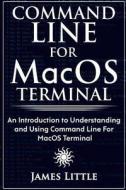 Command Line for Macos Terminal: An Introduction to Understanding and Using Command Line for Macos Terminal di James Little edito da Createspace Independent Publishing Platform