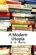 A Modern Utopia di H. G. Wells edito da Createspace Independent Publishing Platform
