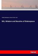 Wit, Wisdom and Beauties of Shakespeare di William Shakespeare, Clarence Stuart Ward edito da hansebooks