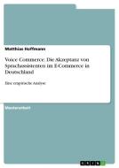 Voice Commerce. Die Akzeptanz von Sprachassistenten im E-Commerce in Deutschland di Matthias Hoffmann edito da GRIN Verlag