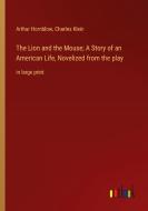 The Lion and the Mouse; A Story of an American Life, Novelized from the play di Arthur Hornblow, Charles Klein edito da Outlook Verlag