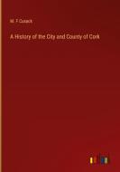 A History of the City and County of Cork di M. F Cusack edito da Outlook Verlag