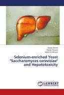 Selenium-enriched Yeast "Saccharomyces cerevisiae" and Hepatotoxicity di Hanaa Ahmed, Rehab Hussein, Hatem ELMzayen edito da LAP Lambert Academic Publishing