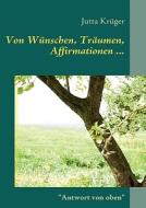 Von Wünschen, Träumen, Affirmationen ... di Jutta Krüger edito da Books on Demand