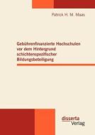 Gebührenfinanzierte Hochschulen vor dem Hintergrund schichtenspezifischer Bildungsbeteiligung di Patrick H. M. Maas edito da Disserta Verlag