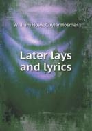 Later Lays And Lyrics di William Howe Cuyler Hosmer edito da Book On Demand Ltd.