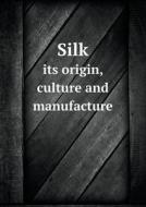Silk Its Origin, Culture And Manufacture di Nonotuck Silk Company edito da Book On Demand Ltd.