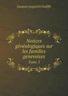 Notices Ge Ne Alogiques Sur Les Familles Genevoises Tome 3 di Jacques Augustin Galiffe edito da Book On Demand Ltd.