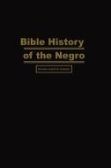 Bible History of the Negro di Richard Alburtus Morrisey edito da stanfordpub.com
