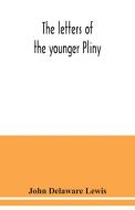 The letters of the younger Pliny di John Delaware Lewis edito da Alpha Editions