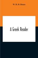 A Greek Reader di H. D. Rouse W. H. D. Rouse edito da Alpha Editions