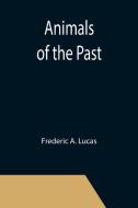 Animals of the Past di Frederic A. Lucas edito da Alpha Editions