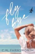Fly Bye di C W Farnsworth edito da Independently Published