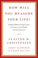 How Will You Measure Your Life? di Clayton M. Christensen edito da Harper Collins Publ. UK