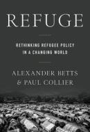 Refuge: Rethinking Refugee Policy in a Changing World di Paul Collier, Alexander Betts edito da OXFORD UNIV PR