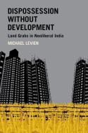 Dispossession Without Development: Land Grabs in Neoliberal India di Michael Levien edito da OXFORD UNIV PR