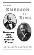 From Emerson to King: Democracy, Race, and the Politics of Protest di Anita Haya Patterson edito da OXFORD UNIV PR