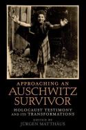 Approaching an Auschwitz Survivor: Holocaust Testimony and Its Transformations di Jurgen Matthaus edito da OXFORD UNIV PR