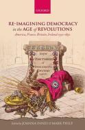 Re-Imagining Democracy in the Age of Revolutions: America, France, Britain, Ireland 1750-1850 di Joanna Innes, Mark Philp edito da OXFORD UNIV PR
