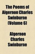 The Poems Of Algernon Charles Swinburne di Algernon Charles Swinburne edito da General Books Llc