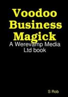 Voodoo Business Magick di S Rob edito da Lulu.com