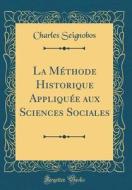Seignobos, C: Méthode Historique Appliquée aux Sciences Soci edito da Forgotten Books