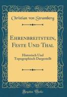 Ehrenbreitstein, Feste Und Thal: Historisch Und Topographisch Dargestellt (Classic Reprint) di Christian Von Stramberg edito da Forgotten Books