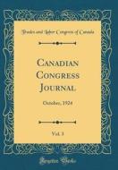 Canadian Congress Journal, Vol. 3: October, 1924 (Classic Reprint) di Trades And Labor Congress of Canada edito da Forgotten Books