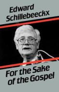 For The Sake Of The Gospel di Edward Schillebeeckx edito da Scm Press