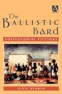 The Ballistic Bard: Postcolonial Fiction di Judie Newman edito da Oxford University Press, USA