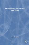 Photography And Political Aesthetics di Jane Tormey edito da Taylor & Francis Ltd