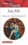 Kept at the Argentine's Command di Lucy Ellis edito da Harlequin