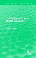 The Wasting of the British Economy (Routledge Revivals) di Sidney Pollard edito da Routledge
