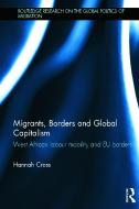 Migrants, Borders and Global Capitalism di Hannah (Lecturer Cross edito da Taylor & Francis Ltd