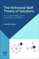The Kirkwood-Buff Theory of Solutions: With Selected Applications to Solvation and Proteins di Arieh Ben-Naim edito da ELSEVIER SCIENCE