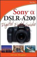 Sony Alpha Dslr-a200 Digital Field Guide di Alan Hess edito da John Wiley And Sons Ltd