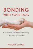 Bonding with Your Dog: A Trainer's Secrets for Building a Better Relationship di Victoria Schade edito da HOWELL BOOKS INC