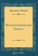 Sudosteuropaische Fragen (Classic Reprint) di Hermann Wendel edito da Forgotten Books