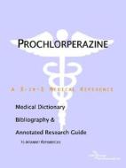 Prochlorperazine - A Medical Dictionary, Bibliography, And Annotated Research Guide To Internet References di Icon Health Publications edito da Icon Group International