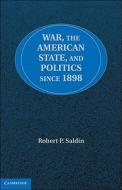 War, the American State, and Politics since 1898 di Robert P. Saldin edito da Cambridge University Press
