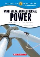 Wind, Solar, and Geothermal Power: From Concept to Consumer (Calling All Innovators: A Career for You) di Steven Otfinoski edito da Scholastic Inc.