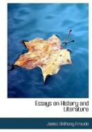 Essays On History And Literature di James Anthony Froude edito da Bibliolife