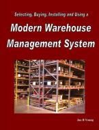 Selecting, Buying, Installing And Using A Modern Warehouse Management System di President Jan Young edito da Lulu.com