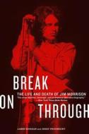 Break on Through: The Life and Death of Jim Morrison di James Riordan, Jerry Prochnicky edito da DEY STREET BOOKS