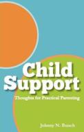 Child Support: Thoughts for Practical Parenting di MR Johnny N. Bunch edito da Johnny N.\Bunch