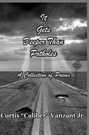 It Gets Deeper Than Potholes: A Collection of Poems di Curtis Caliber Vanzant Jr edito da Caliber Publishing