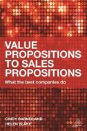 Value Propositions to Sales Propositions: What the Best Companies Do di Cindy Barnes, Helen Blake edito da Kogan Page